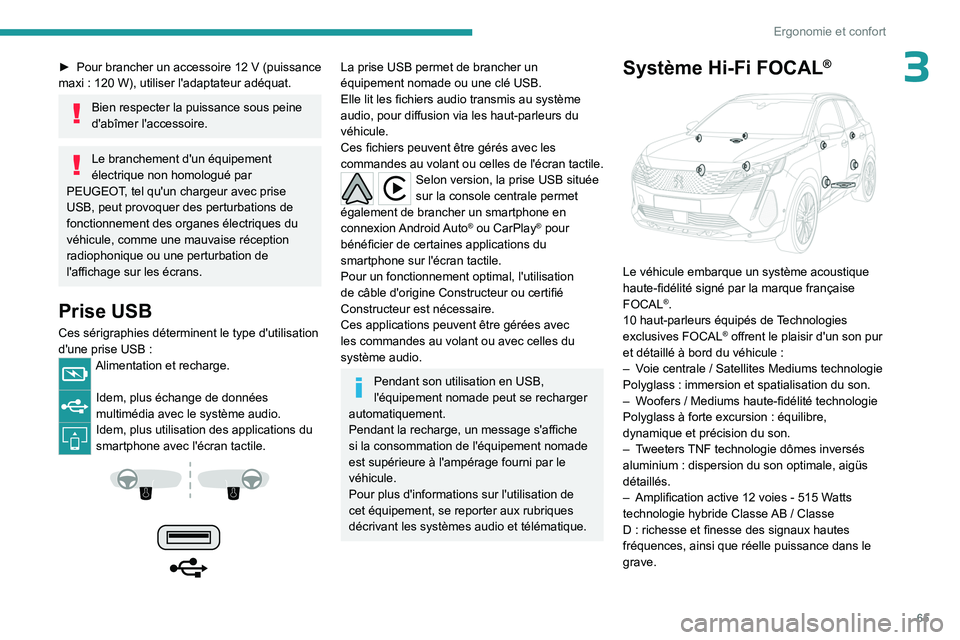 PEUGEOT 5008 2023  Manuel du propriétaire (in French) 65
Ergonomie et confort
3► Pour brancher un accessoire 12  V (puissance 
maxi   : 120   W), utiliser l'adaptateur adéquat.
Bien respecter la puissance sous peine 
d'abîmer l'accessoire
