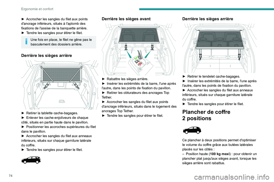 PEUGEOT 5008 2023  Manuel du propriétaire (in French) 74
Ergonomie et confort
► Accrocher les sangles du filet aux points 
d'ancrage inférieurs, situés à l'aplomb des 
fixations de l'assise de la banquette arrière.
►
 
T
 endre les sa