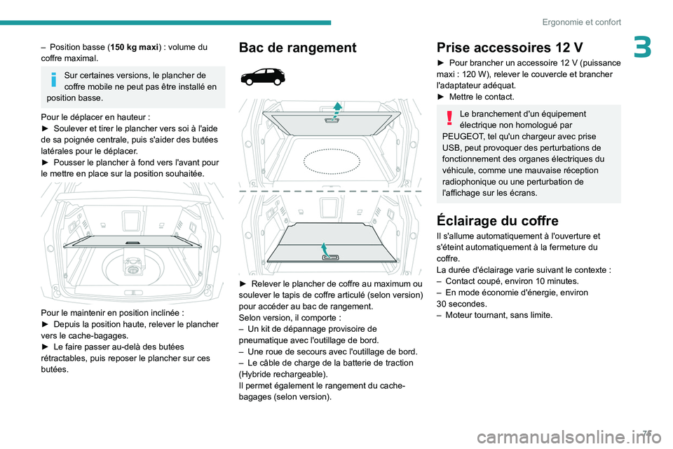 PEUGEOT 5008 2023  Manuel du propriétaire (in French) 75
Ergonomie et confort
3– Position basse (150   kg maxi)   : volume du 
coffre maximal.
Sur certaines versions, le plancher de 
coffre mobile ne peut pas être installé en 
position basse.
Pour le