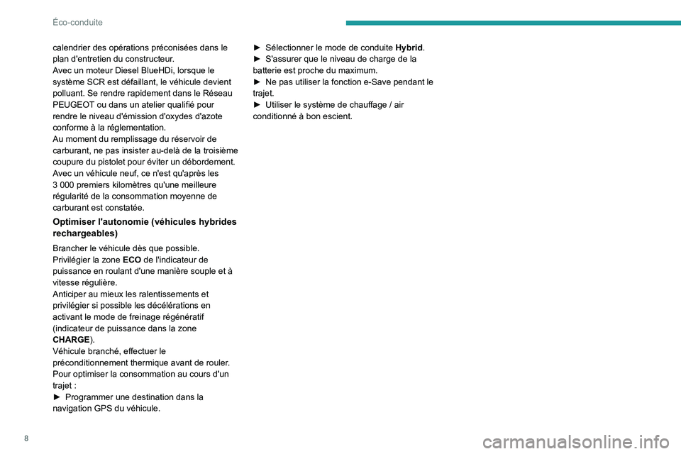 PEUGEOT 5008 2023  Manuel du propriétaire (in French) 8
Éco-conduite
calendrier des opérations préconisées dans le 
plan d'entretien du constructeur.
Avec un moteur Diesel BlueHDi, lorsque le 
système SCR est défaillant, le véhicule devient 
p