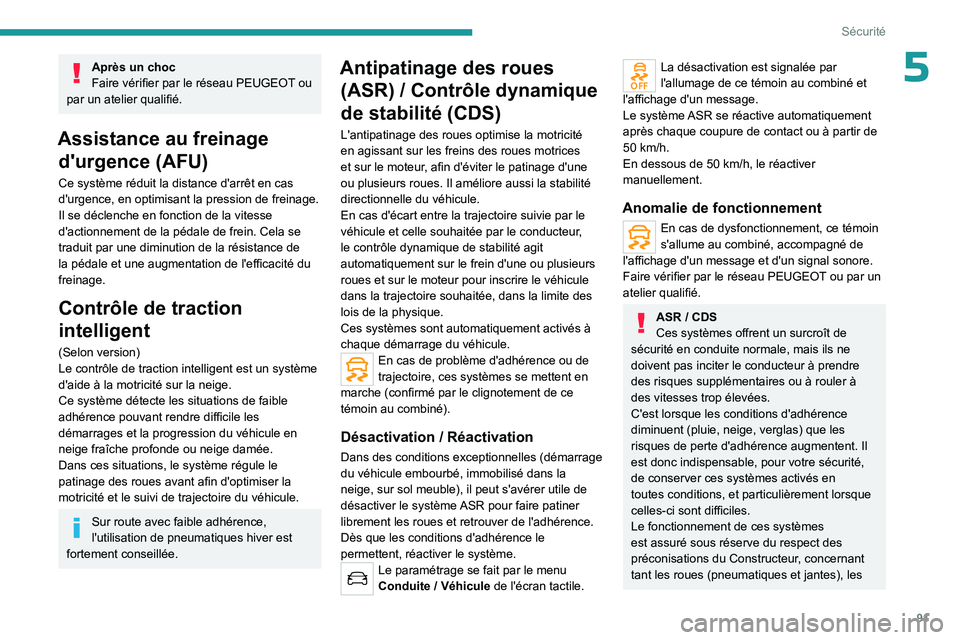 PEUGEOT 5008 2023  Manuel du propriétaire (in French) 91
Sécurité
5Après un choc
Faire vérifier par le réseau PEUGEOT ou 
par un atelier qualifié.
Assistance au freinage  d'urgence (AFU)
Ce système réduit la distance d'arrêt en cas 
d