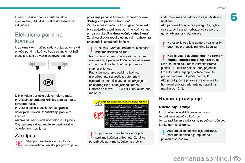 PEUGEOT 5008 2023  Upute Za Rukovanje (in Croatian) 11 7
Vožnja
6U nekim se izvedbama s automatskim 
mjenjačem (EAT6/EAT8) stup upravljača ne 
zaključava.
Električna parkirna 
kočnica
U automatskom načinu rada, sustav automatski 
priteže parkir