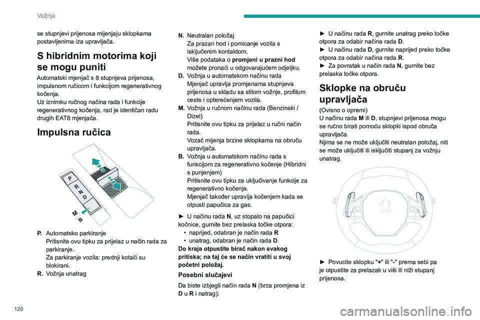 PEUGEOT 5008 2023  Upute Za Rukovanje (in Croatian) 120
Vožnja
se stupnjevi prijenosa mijenjaju sklopkama 
postavljenima iza upravljača.
S hibridnim motorima koji 
se mogu puniti
Automatski mjenjač s 8 stupnjeva prijenosa, impulsnom ručicom i funkc