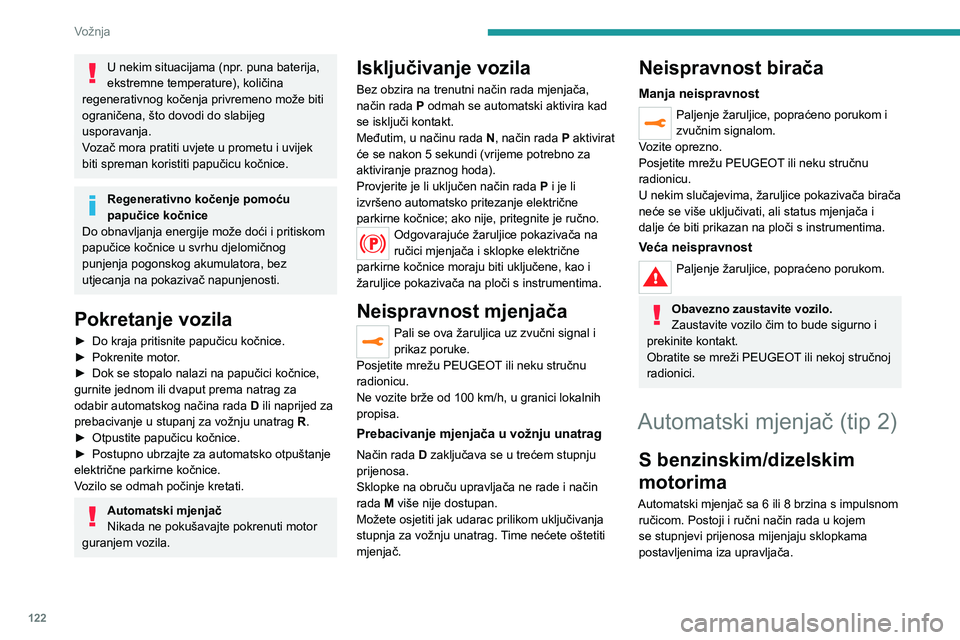 PEUGEOT 5008 2023  Upute Za Rukovanje (in Croatian) 122
Vožnja
U nekim situacijama (npr. puna baterija, 
ekstremne temperature), količina 
regenerativnog kočenja privremeno može biti 
ograničena, što dovodi do slabijeg 
usporavanja.
Vozač mora p