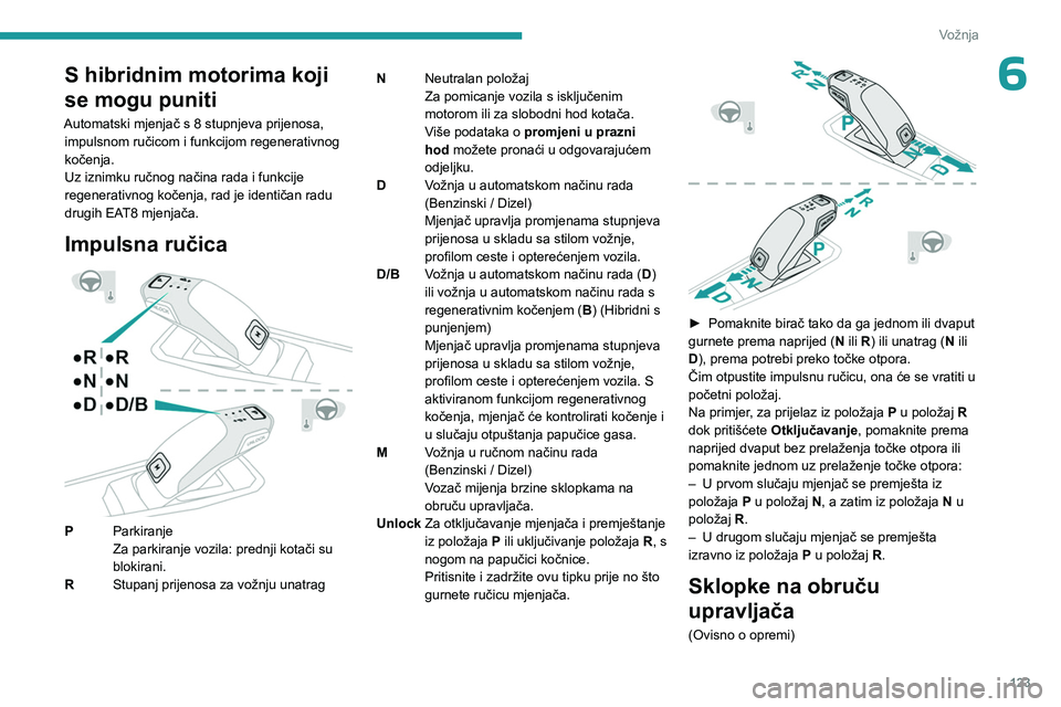 PEUGEOT 5008 2023  Upute Za Rukovanje (in Croatian) 123
Vožnja
6S hibridnim motorima koji 
se mogu puniti
Automatski mjenjač s 8 stupnjeva prijenosa, impulsnom ručicom i funkcijom regenerativnog 
kočenja.
Uz iznimku ručnog načina rada i funkcije 