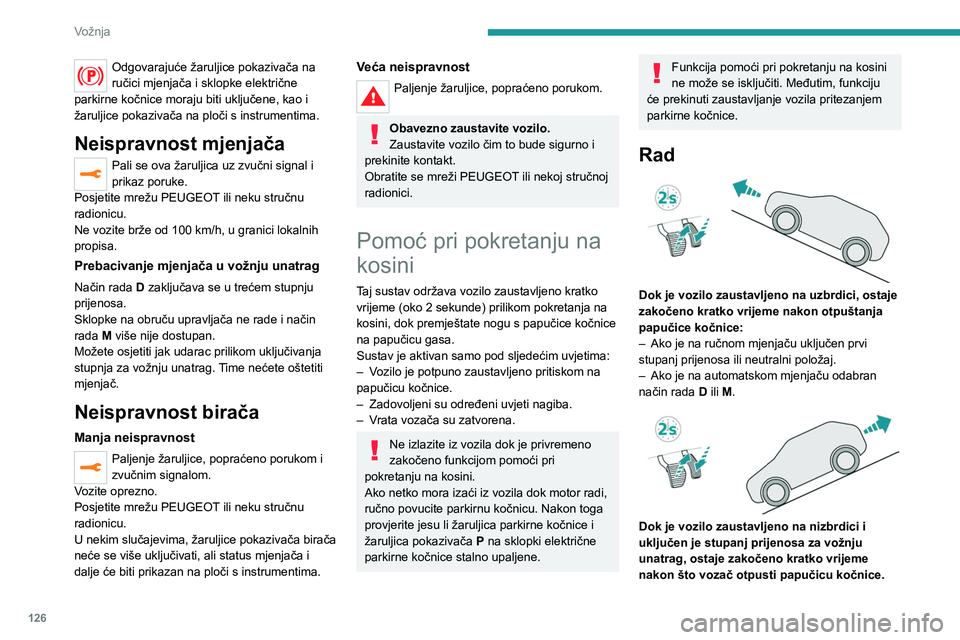 PEUGEOT 5008 2023  Upute Za Rukovanje (in Croatian) 126
Vožnja
Odgovarajuće žaruljice pokazivača na 
ručici mjenjača i sklopke električne 
parkirne kočnice moraju biti uključene, kao i 
žaruljice pokazivača na ploči s instrumentima.
Neispra