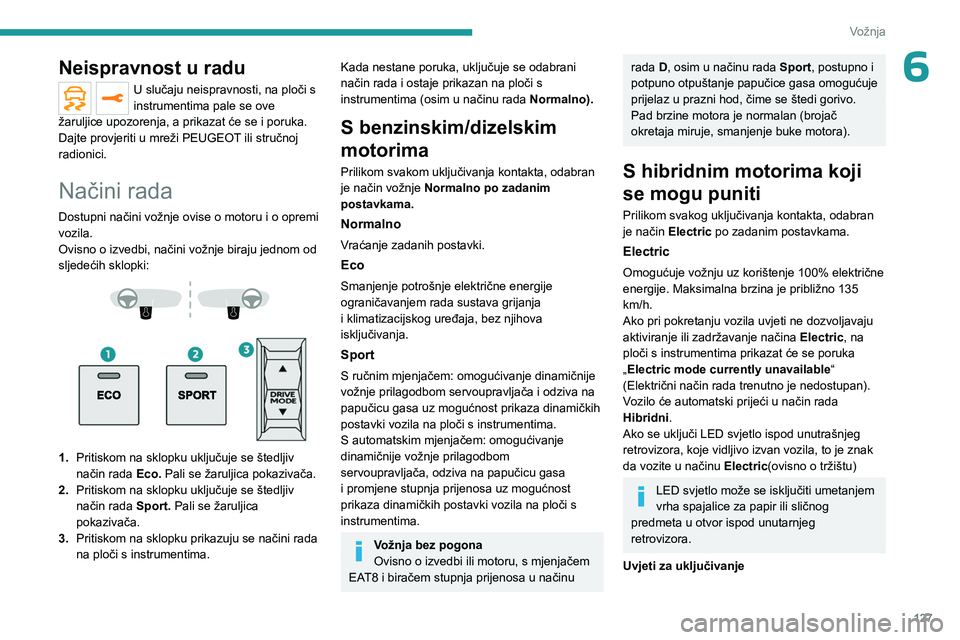 PEUGEOT 5008 2023  Upute Za Rukovanje (in Croatian) 127
Vožnja
6Neispravnost u radu
U slučaju neispravnosti, na ploči s 
instrumentima pale se ove 
žaruljice upozorenja, a prikazat će se i poruka.
Dajte provjeriti u mreži PEUGEOT ili stručnoj 
r