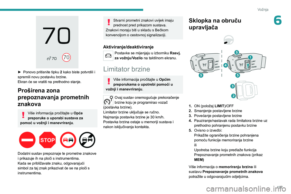 PEUGEOT 5008 2023  Upute Za Rukovanje (in Croatian) 137
Vožnja
6
 
► Ponovo pritisnite tipku 2  kako biste potvrdili i 
spremili novu postavku brzine.
Ekran će se vratiti na prethodno stanje.
Proširena zona 
prepoznavanja prometnih 
znakova
Više 