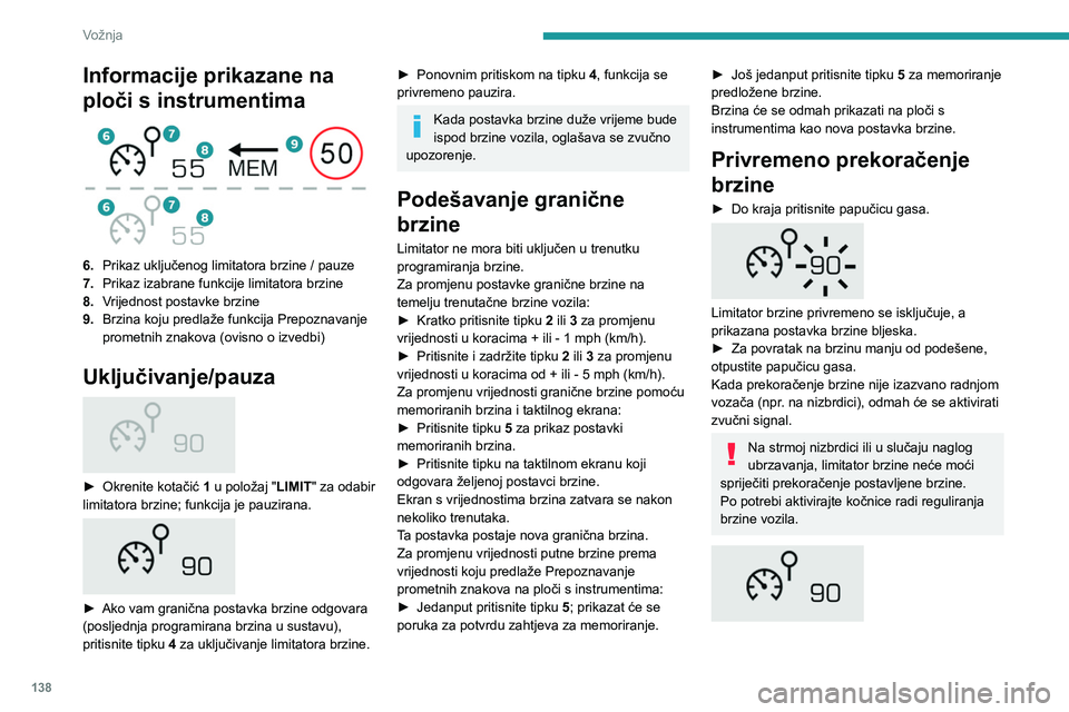 PEUGEOT 5008 2023  Upute Za Rukovanje (in Croatian) 138
Vožnja
Informacije prikazane na 
ploči s instrumentima
 
 
6.Prikaz uključenog limitatora brzine / pauze
7. Prikaz izabrane funkcije limitatora brzine
8. Vrijednost postavke brzine
9. Brzina ko