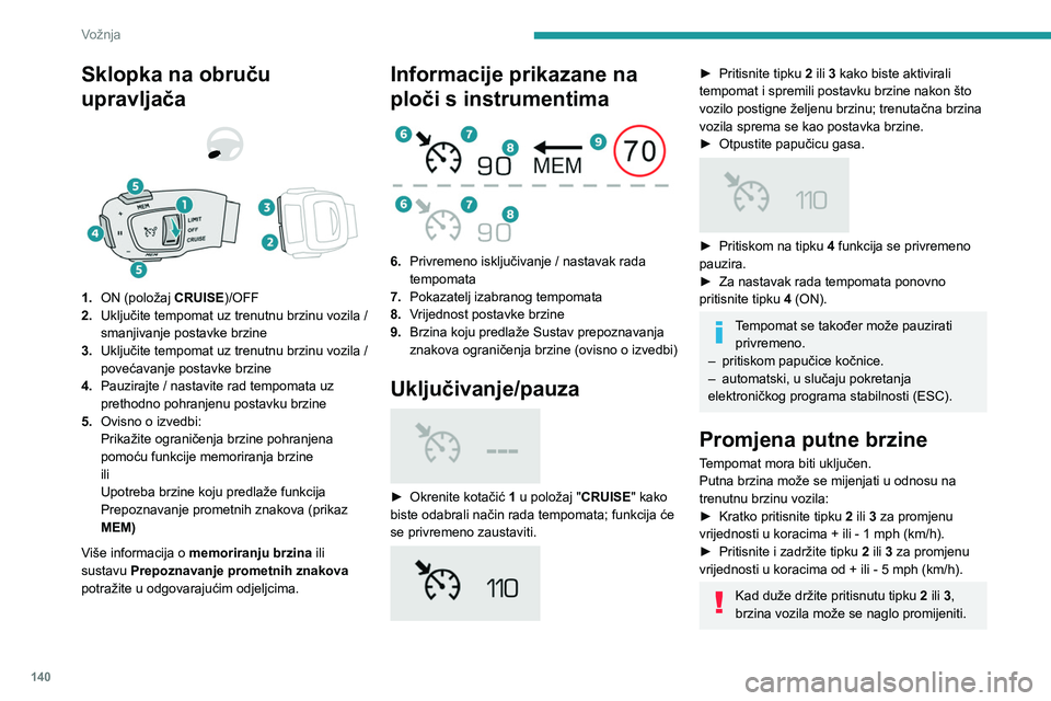 PEUGEOT 5008 2023  Upute Za Rukovanje (in Croatian) 140
Vožnja
Sklopka na obruču 
upravljača
 
 
1.ON (položaj  CRUISE)/OFF
2. Uključite tempomat uz trenutnu brzinu vozila / 
smanjivanje postavke brzine
3. Uključite tempomat uz trenutnu brzinu vo