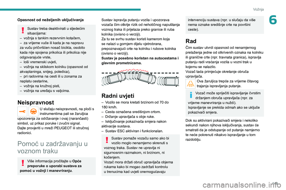 PEUGEOT 5008 2023 Upute Za Rukovanje (in Croatian) 149
Vožnja
6Opasnost od neželjenih uključivanja
Sustav treba deaktivirati u sljedećim
situacijama:
–
vožnja s tankim rezervnim kotačem,
–
za vrijeme vuče ili kada je na napravu
za vu PEUGEOT 5008 2023 Upute Za Rukovanje (in Croatian) 149
Vožnja
6Opasnost od neželjenih uključivanja
Sustav treba deaktivirati u sljedećim
situacijama:
–
vožnja s tankim rezervnim kotačem,
–
za vrijeme vuče ili kada je na napravu
za vu