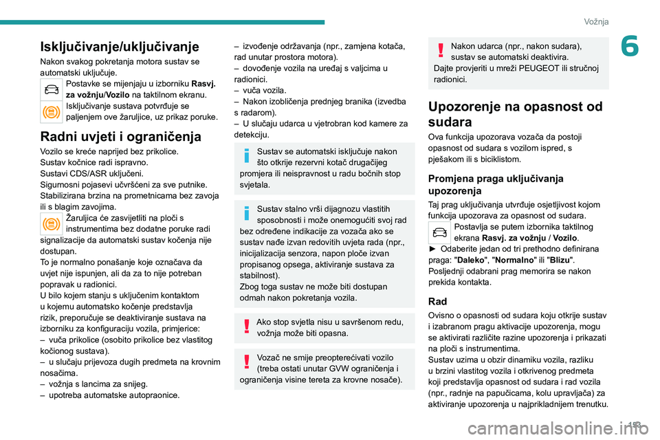 PEUGEOT 5008 2023 Upute Za Rukovanje (in Croatian) 153
Vožnja
6Isključivanje/uključivanje
Nakon svakog pokretanja motora sustav se
automatski uključuje.
Postavke se mijenjaju u izborniku Rasvj.
za vožnju /Vozilo na taktilnom ekranu.
Isključiva PEUGEOT 5008 2023 Upute Za Rukovanje (in Croatian) 153
Vožnja
6Isključivanje/uključivanje
Nakon svakog pokretanja motora sustav se
automatski uključuje.
Postavke se mijenjaju u izborniku Rasvj.
za vožnju /Vozilo na taktilnom ekranu.
Isključiva