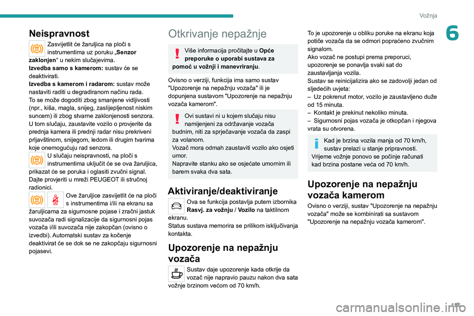 PEUGEOT 5008 2023 Upute Za Rukovanje (in Croatian) 155
Vožnja
6Neispravnost
Zasvijetlit će žaruljica na ploči s
instrumentima uz poruku „Senzor
zaklonjen“ u nekim slučajevima.
Izvedba samo s kamerom: sustav će se
deaktivirati.
Izvedba s PEUGEOT 5008 2023 Upute Za Rukovanje (in Croatian) 155
Vožnja
6Neispravnost
Zasvijetlit će žaruljica na ploči s
instrumentima uz poruku „Senzor
zaklonjen“ u nekim slučajevima.
Izvedba samo s kamerom: sustav će se
deaktivirati.
Izvedba s