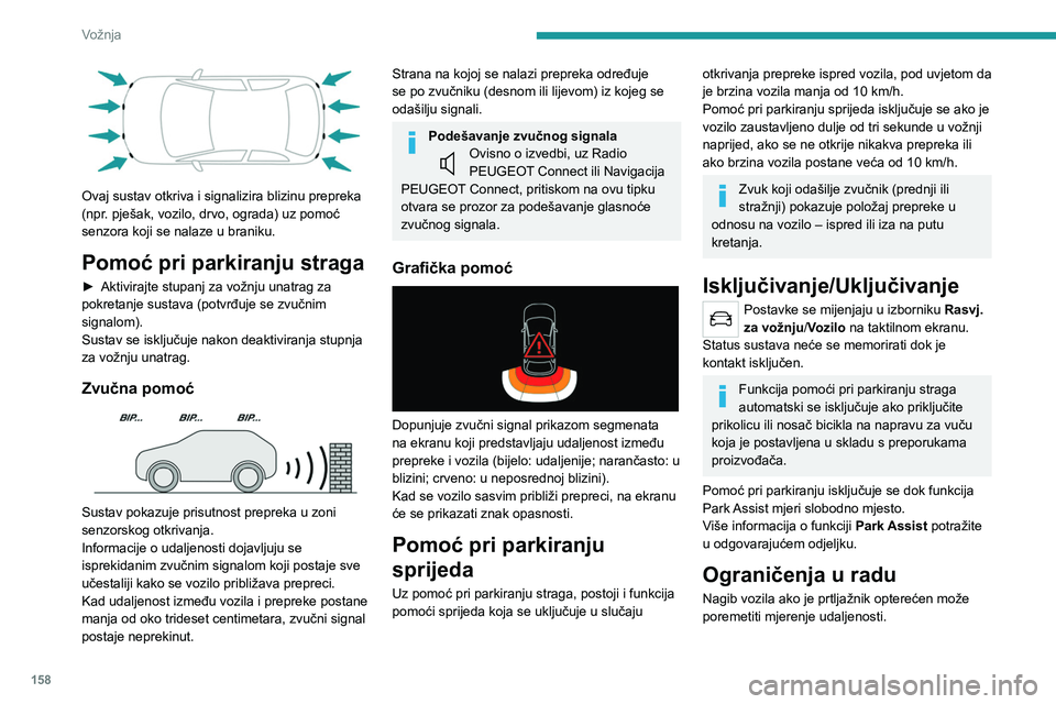 PEUGEOT 5008 2023 Upute Za Rukovanje (in Croatian) 158
Vožnja
Ovaj sustav otkriva i signalizira blizinu prepreka
(npr. pješak, vozilo, drvo, ograda) uz pomoć
senzora koji se nalaze u braniku.
Pomoć pri parkiranju straga
► Aktivirajte stupan PEUGEOT 5008 2023 Upute Za Rukovanje (in Croatian) 158
Vožnja
Ovaj sustav otkriva i signalizira blizinu prepreka
(npr. pješak, vozilo, drvo, ograda) uz pomoć
senzora koji se nalaze u braniku.
Pomoć pri parkiranju straga
► Aktivirajte stupan