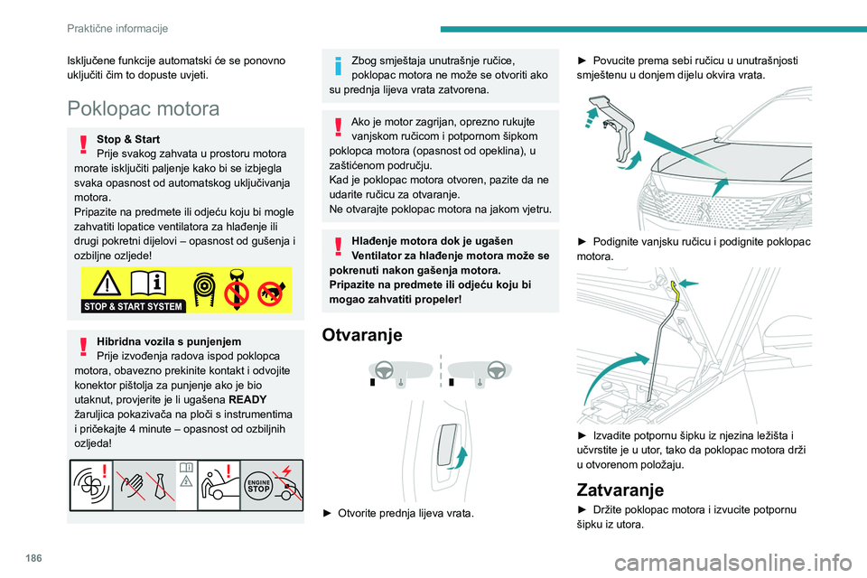 PEUGEOT 5008 2023  Upute Za Rukovanje (in Croatian) 186
Praktične informacije
Isključene funkcije automatski će se ponovno 
uključiti čim to dopuste uvjeti.
Poklopac motora
Stop & Start
Prije svakog zahvata u prostoru motora 
morate isključiti pa