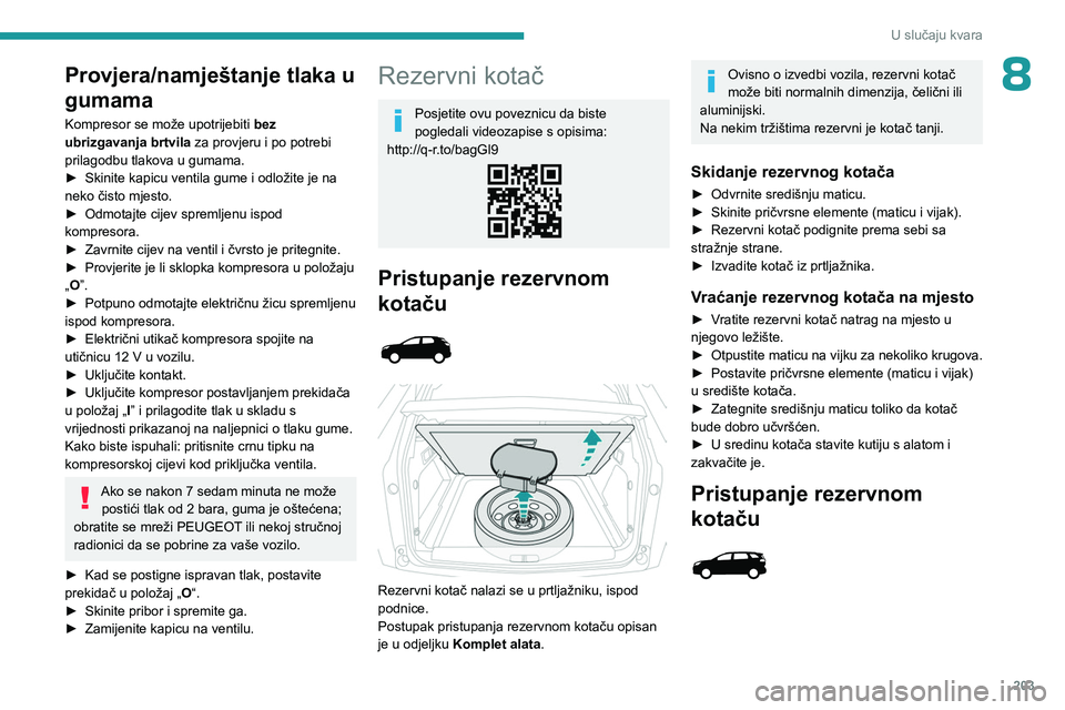 PEUGEOT 5008 2023  Upute Za Rukovanje (in Croatian) 203
U slučaju kvara
8Provjera/namještanje tlaka u 
gumama
Kompresor se može upotrijebiti bez 
ubrizgavanja brtvila za provjeru i po potrebi 
prilagodbu tlakova u gumama.
►
 
Skinite kapicu ventil