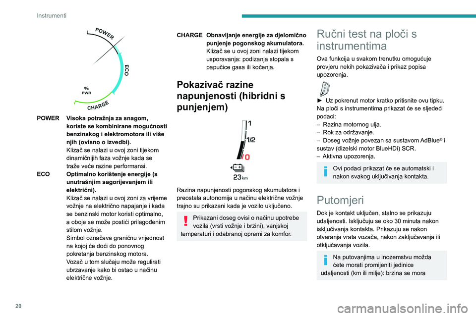 PEUGEOT 5008 2023  Upute Za Rukovanje (in Croatian) 20
Instrumenti
 
POWER Visoka potražnja za snagom, koriste se kombinirane mogućnosti 
benzinskog i elektromotora ili više 
njih (ovisno o izvedbi).
Klizač se nalazi u ovoj zoni tijekom 
dinamični