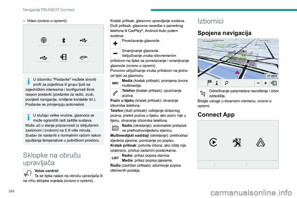 PEUGEOT 5008 2023  Upute Za Rukovanje (in Croatian) 240
Navigacija PEUGEOT Connect
– Video (ovisno o opremi). 
 
U izborniku "Postavke" možete stvoriti 
profil za pojedinca ili grupu ljudi sa 
zajedničkim interesima i konfigurirati širok 
