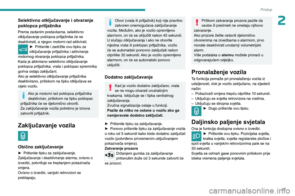 PEUGEOT 5008 2023  Upute Za Rukovanje (in Croatian) 27
Pristup 
2Selektivno otključavanje i otvaranje 
poklopca prtljažnika
Prema zadanim postavkama, selektivno 
otključavanje poklopca prtljažnika će se 
deaktivirati, a njegov motorni rad aktivira