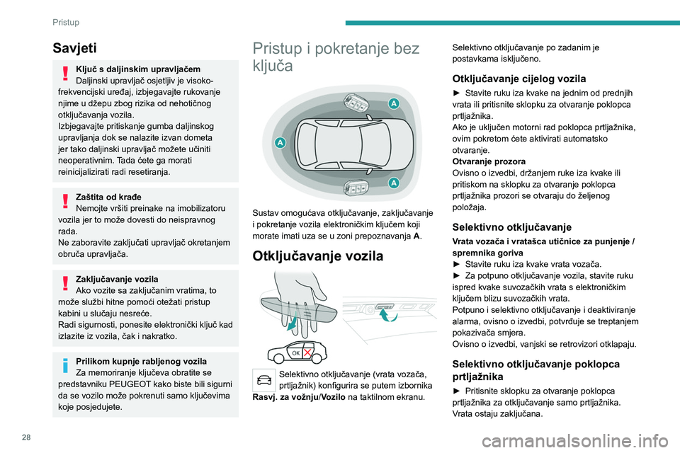 PEUGEOT 5008 2023  Upute Za Rukovanje (in Croatian) 28
Pristup 
Savjeti
Ključ s daljinskim upravljačem
Daljinski upravljač osjetljiv je visoko-
frekvencijski uređaj, izbjegavajte rukovanje 
njime u džepu zbog rizika od nehotičnog 
otključavanja 