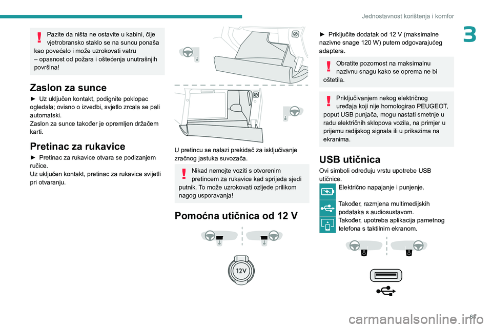 PEUGEOT 5008 2023 Upute Za Rukovanje (in Croatian) 63
Jednostavnost korištenja i komfor
3Pazite da ništa ne ostavite u kabini, čije
vjetrobransko staklo se na suncu ponaša
kao povećalo i može uzrokovati vatru
– opasnost od požara i ošteć PEUGEOT 5008 2023 Upute Za Rukovanje (in Croatian) 63
Jednostavnost korištenja i komfor
3Pazite da ništa ne ostavite u kabini, čije
vjetrobransko staklo se na suncu ponaša
kao povećalo i može uzrokovati vatru
– opasnost od požara i ošteć
