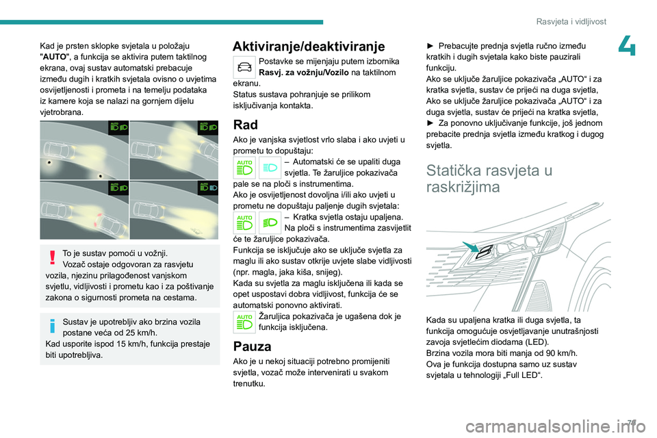 PEUGEOT 5008 2023  Upute Za Rukovanje (in Croatian) 79
Rasvjeta i vidljivost
4Kad je prsten sklopke svjetala u položaju 
"AUTO", a funkcija se aktivira putem taktilnog 
ekrana, ovaj sustav automatski prebacuje 
između dugih i kratkih svjetala