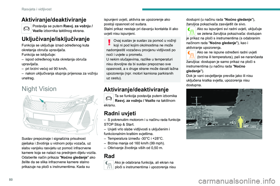 PEUGEOT 5008 2023  Upute Za Rukovanje (in Croatian) 80
Rasvjeta i vidljivost
Aktiviranje/deaktiviranje
Postavlja se putem Rasvj. za vožnju / 
V ozilo  izbornika taktilnog ekrana.
Uključivanje/isključivanje
Funkcija se uključuje iznad određenog kut
