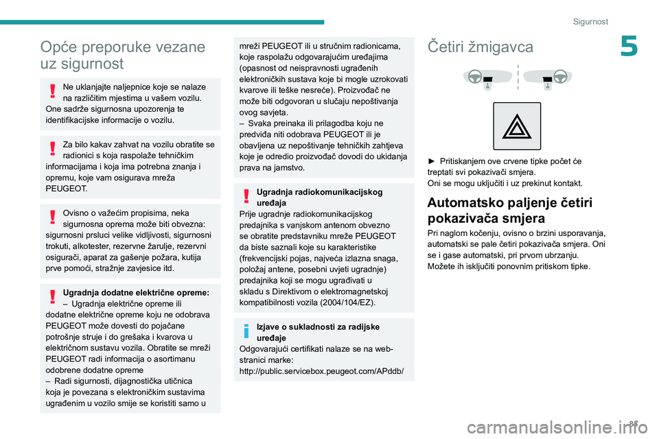 PEUGEOT 5008 2023  Upute Za Rukovanje (in Croatian) 85
Sigurnost
5Opće preporuke vezane 
uz sigurnost
Ne uklanjajte naljepnice koje se nalaze 
na različitim mjestima u vašem vozilu. 
One sadrže sigurnosna upozorenja te 
identifikacijske informacije