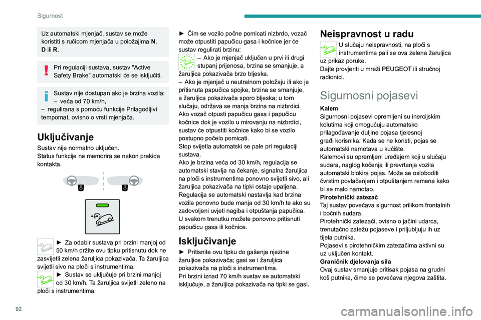 PEUGEOT 5008 2023 Upute Za Rukovanje (in Croatian) 92
Sigurnost
Uz automatski mjenjač, sustav se može
koristiti s ručicom mjenjača u položajima N,
D ili R.
Pri regulaciji sustava, sustav "Active
Safety Brake" automatski će se isključ PEUGEOT 5008 2023 Upute Za Rukovanje (in Croatian) 92
Sigurnost
Uz automatski mjenjač, sustav se može
koristiti s ručicom mjenjača u položajima N,
D ili R.
Pri regulaciji sustava, sustav "Active
Safety Brake" automatski će se isključ