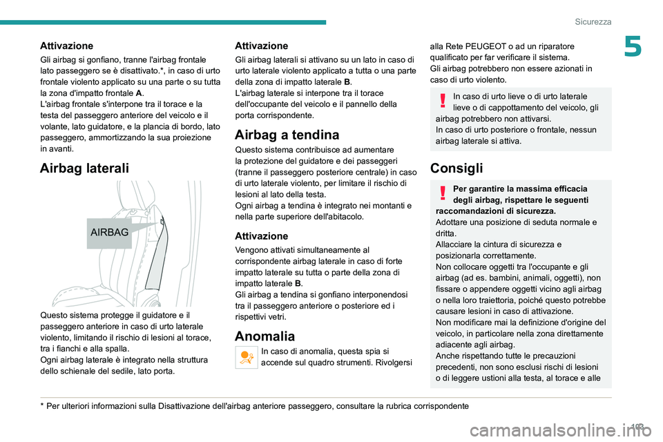 PEUGEOT 5008 2023 Manuale duso (in Italian) 103
Sicurezza
5Attivazione
Gli airbag si gonfiano, tranne l'airbag frontale
lato passeggero se è disattivato.*, in caso di urto
frontale violento applicato su una parte o su tutta
la zona d PEUGEOT 5008 2023 Manuale duso (in Italian) 103
Sicurezza
5Attivazione
Gli airbag si gonfiano, tranne l'airbag frontale
lato passeggero se è disattivato.*, in caso di urto
frontale violento applicato su una parte o su tutta
la zona d