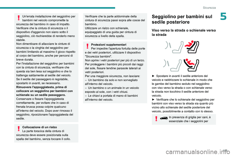 PEUGEOT 5008 2023 Manuale duso (in Italian) 105
Sicurezza
5Un'errata installazione del seggiolino per
bambini nel veicolo compromette la
sicurezza del bambino in caso di impatto.
Verificare che la cintura di sicurezza o il
dispositivo d& PEUGEOT 5008 2023 Manuale duso (in Italian) 105
Sicurezza
5Un'errata installazione del seggiolino per
bambini nel veicolo compromette la
sicurezza del bambino in caso di impatto.
Verificare che la cintura di sicurezza o il
dispositivo d&