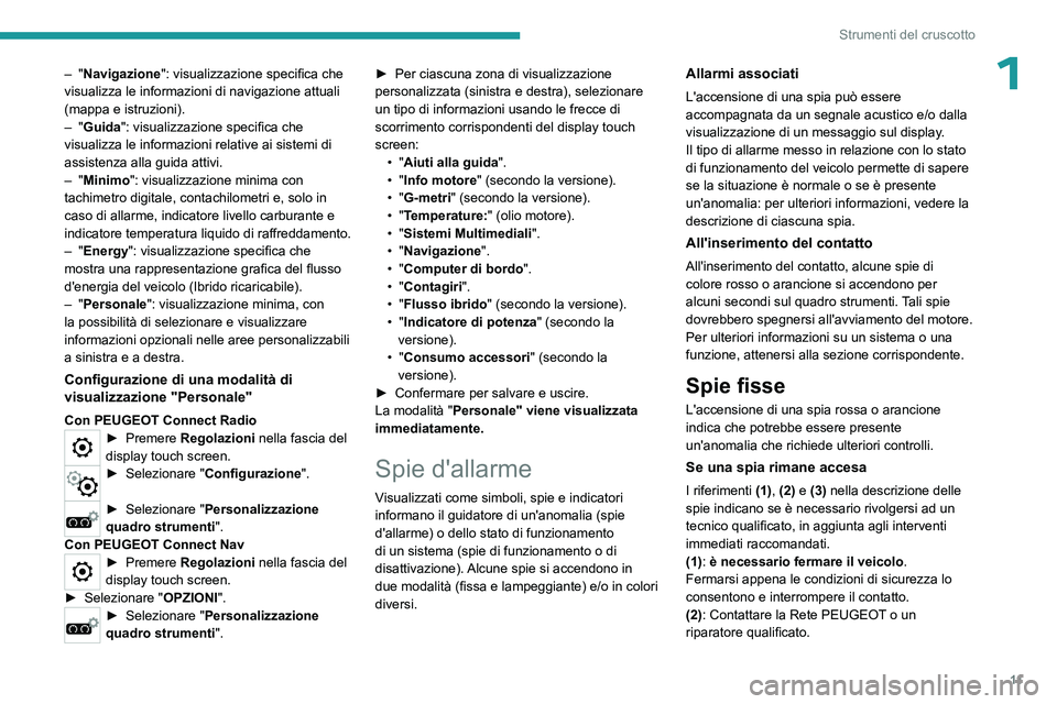 PEUGEOT 5008 2023  Manuale duso (in Italian) 11
Strumenti del cruscotto
1– "Navigazione": visualizzazione specifica che 
visualizza le informazioni di navigazione attuali 
(mappa e istruzioni).
–
  "Guida": visualizzazione sp