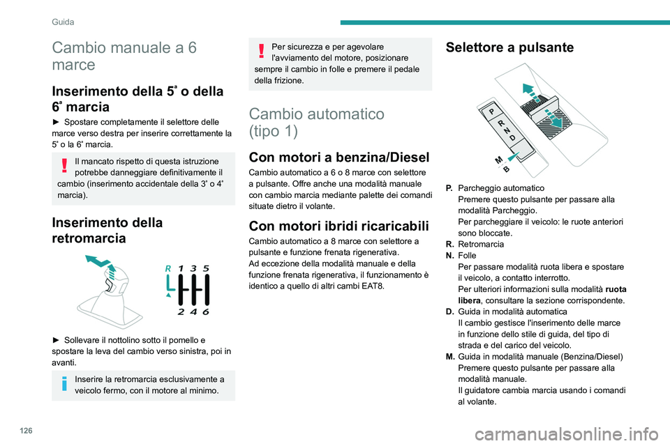 PEUGEOT 5008 2023  Manuale duso (in Italian) 126
Guida
Cambio manuale a 6 
marce
Inserimento della 5ª o della 
6
ª marcia
► Spostare completamente il selettore delle 
marce verso destra per inserire correttamente la 
5
ª o la 6ª marcia.
Il