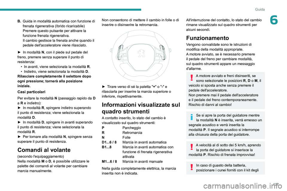 PEUGEOT 5008 2023  Manuale duso (in Italian) 127
Guida
6B.Guida in modalità automatica con funzione di 
frenata rigenerativa (Ibrido ricaricabile)
Premere questo pulsante per attivare la 
funzione frenata rigenerativa.
Il cambio gestisce la fre