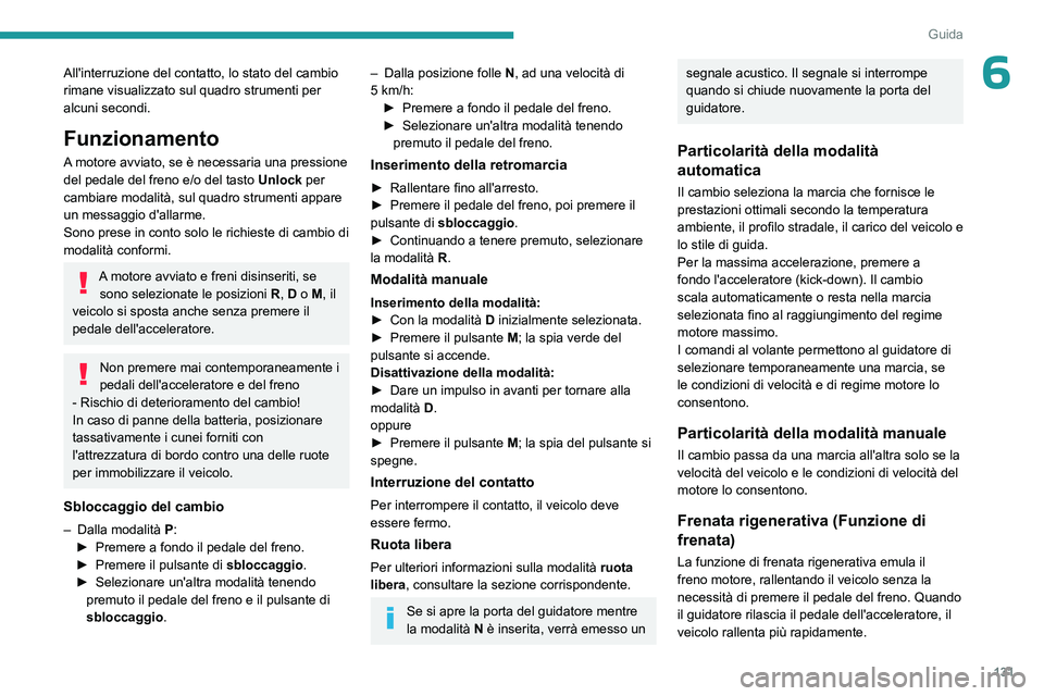 PEUGEOT 5008 2023  Manuale duso (in Italian) 131
Guida
6All'interruzione del contatto, lo stato del cambio 
rimane visualizzato sul quadro strumenti per 
alcuni secondi.
Funzionamento
A motore avviato, se è necessaria una pressione 
del ped