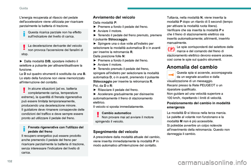 PEUGEOT 5008 2023  Manuale duso (in Italian) 132
Guida
L'energia recuperata al rilascio del pedale 
dell'acceleratore viene utilizzata per ricaricare 
parzialmente la batteria di trazione.
Questa ricarica parziale non ha effetto 
sull