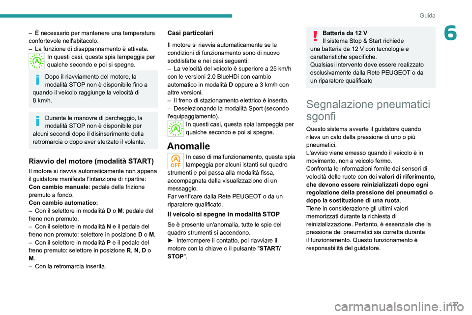 PEUGEOT 5008 2023  Manuale duso (in Italian) 137
Guida
6– È necessario per mantenere una temperatura 
confortevole nell'abitacolo.
–
 
La funzione di disappannamento è attivata.
In questi casi, questa spia lampeggia per 
qualche second