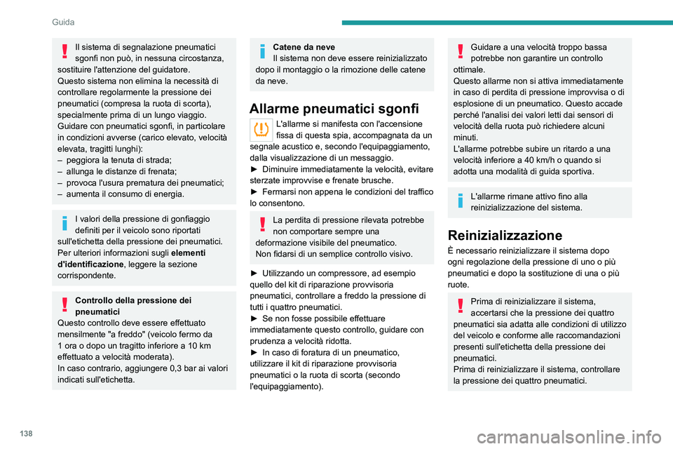 PEUGEOT 5008 2023  Manuale duso (in Italian) 138
Guida
Il sistema di segnalazione pneumatici 
sgonfi non può, in nessuna circostanza, 
sostituire l'attenzione del guidatore.
Questo sistema non elimina la necessità di 
controllare regolarme