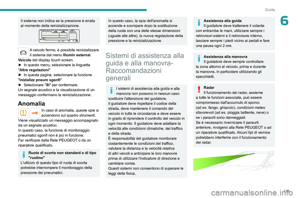 PEUGEOT 5008 2023 Manuale duso (in Italian) 139
Guida
6Il sistema non indica se la pressione è errata
al momento della reinizializzazione.
A veicolo fermo, è possibile reinizializzare il sistema dal menu Illumin esterna\
V
eicolo del disp PEUGEOT 5008 2023 Manuale duso (in Italian) 139
Guida
6Il sistema non indica se la pressione è errata
al momento della reinizializzazione.
A veicolo fermo, è possibile reinizializzare il sistema dal menu Illumin esterna\
V
eicolo del disp