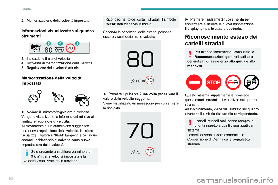 PEUGEOT 5008 2023 Manuale duso (in Italian) 144
Guida
2.Memorizzazione della velocità impostata
Informazioni visualizzate sul quadro
strumenti
3.Indicazione limite di velocità
4. Richiesta di memorizzazione della velocità
5. Regolazione PEUGEOT 5008 2023 Manuale duso (in Italian) 144
Guida
2.Memorizzazione della velocità impostata
Informazioni visualizzate sul quadro
strumenti
3.Indicazione limite di velocità
4. Richiesta di memorizzazione della velocità
5. Regolazione