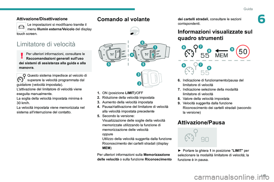 PEUGEOT 5008 2023 Manuale duso (in Italian) 145
Guida
6Attivazione/Disattivazione
Le impostazioni si modificano tramite il
menu Illumin esterna/Veicolo del display
touch screen.
Limitatore di velocità
Per ulteriori informazioni, consultare l PEUGEOT 5008 2023 Manuale duso (in Italian) 145
Guida
6Attivazione/Disattivazione
Le impostazioni si modificano tramite il
menu Illumin esterna/Veicolo del display
touch screen.
Limitatore di velocità
Per ulteriori informazioni, consultare l