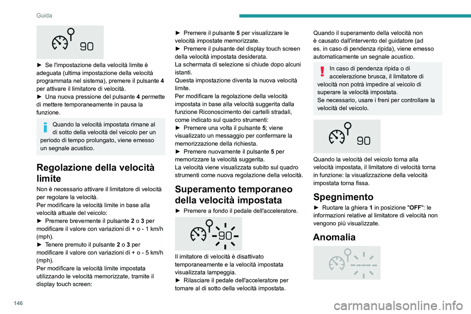 PEUGEOT 5008 2023 Manuale duso (in Italian) 146
Guida
► Se l'impostazione della velocità limite è
adeguata (ultima impostazione della velocità
programmata nel sistema), premere il pulsante
4
per attivare il limitatore di veloc PEUGEOT 5008 2023 Manuale duso (in Italian) 146
Guida
► Se l'impostazione della velocità limite è
adeguata (ultima impostazione della velocità
programmata nel sistema), premere il pulsante
4
per attivare il limitatore di veloc