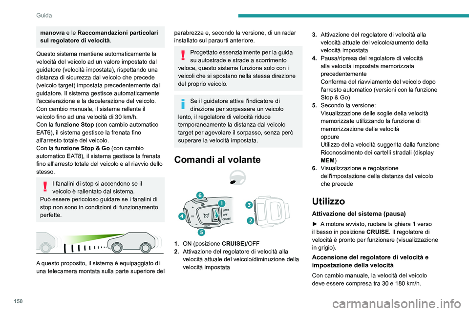 PEUGEOT 5008 2023  Manuale duso (in Italian) 150
Guida
manovra e le Raccomandazioni particolari 
sul regolatore di velocità.
Questo sistema mantiene automaticamente la 
velocità del veicolo ad un valore impostato dal 
guidatore (velocità impo