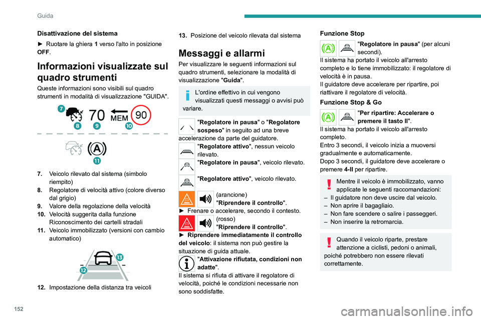 PEUGEOT 5008 2023  Manuale duso (in Italian) 152
Guida
Disattivazione del sistema
► Ruotare la ghiera 1  verso l'alto in posizione 
OFF.
Informazioni visualizzate sul 
quadro strumenti
Queste informazioni sono visibili sul quadro 
strument