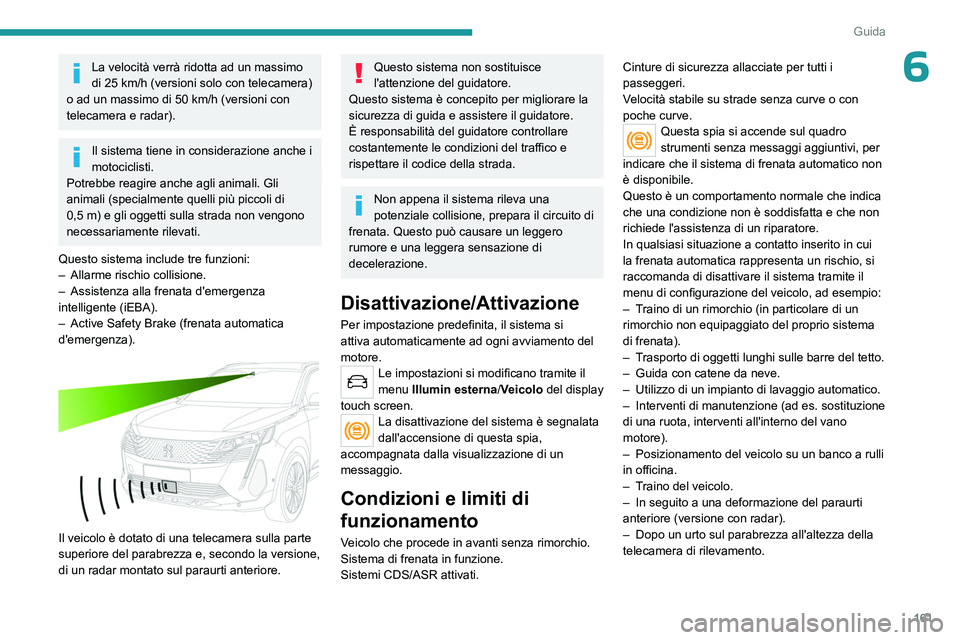 PEUGEOT 5008 2023 Manuale duso (in Italian) 161
Guida
6La velocità verrà ridotta ad un massimo
di 25 km/h (versioni solo con telecamera)
o ad un massimo di 50
km/h (versioni con
telecamera e radar).
Il sistema tiene in considerazione an PEUGEOT 5008 2023 Manuale duso (in Italian) 161
Guida
6La velocità verrà ridotta ad un massimo
di 25 km/h (versioni solo con telecamera)
o ad un massimo di 50
km/h (versioni con
telecamera e radar).
Il sistema tiene in considerazione an