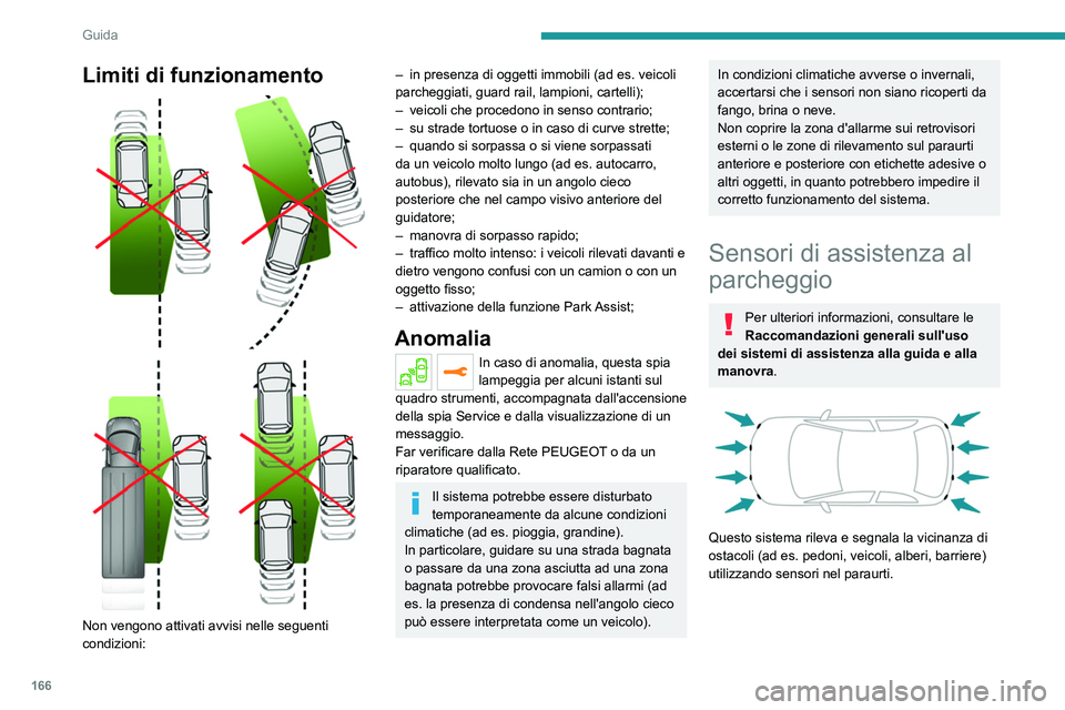 PEUGEOT 5008 2023 Manuale duso (in Italian) 166
Guida
Limiti di funzionamento
Non vengono attivati avvisi nelle seguenti
condizioni:
– in presenza di oggetti immobili (ad es. veicoli
parcheggiati, guard rail, lampioni, cartelli);
PEUGEOT 5008 2023 Manuale duso (in Italian) 166
Guida
Limiti di funzionamento
Non vengono attivati avvisi nelle seguenti
condizioni:
– in presenza di oggetti immobili (ad es. veicoli
parcheggiati, guard rail, lampioni, cartelli);