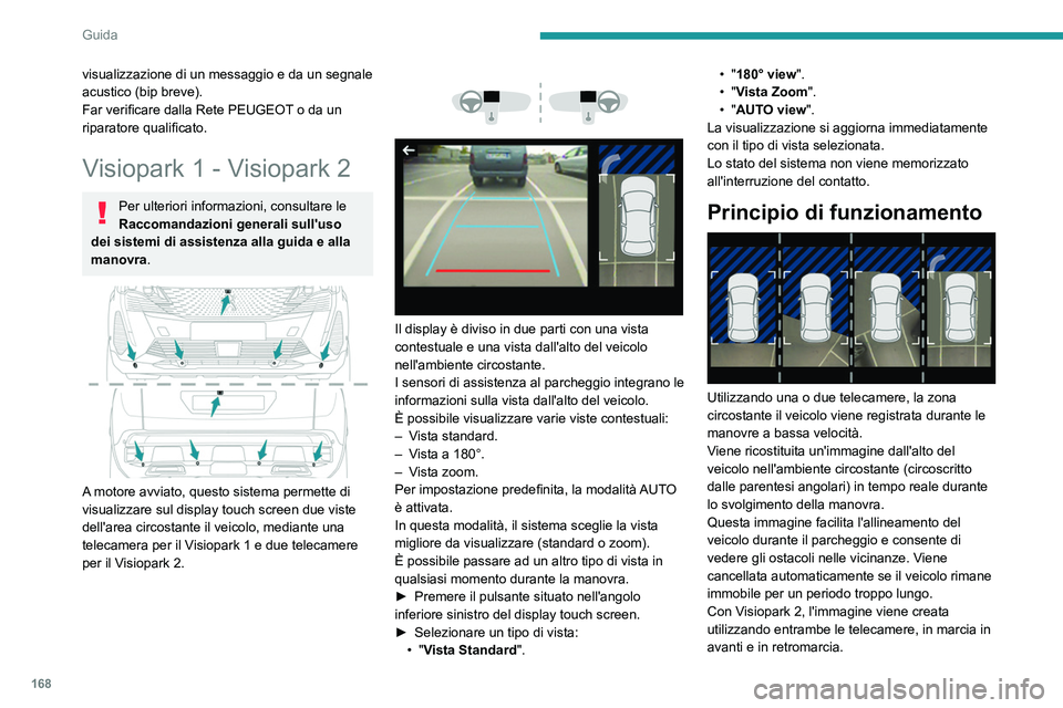 PEUGEOT 5008 2023 Manuale duso (in Italian) 168
Guida
visualizzazione di un messaggio e da un segnale
acustico (bip breve).
Far verificare dalla Rete PEUGEOT o da un
riparatore qualificato.
Visiopark 1 - Visiopark 2
Per ulteriori informazioni PEUGEOT 5008 2023 Manuale duso (in Italian) 168
Guida
visualizzazione di un messaggio e da un segnale
acustico (bip breve).
Far verificare dalla Rete PEUGEOT o da un
riparatore qualificato.
Visiopark 1 - Visiopark 2
Per ulteriori informazioni