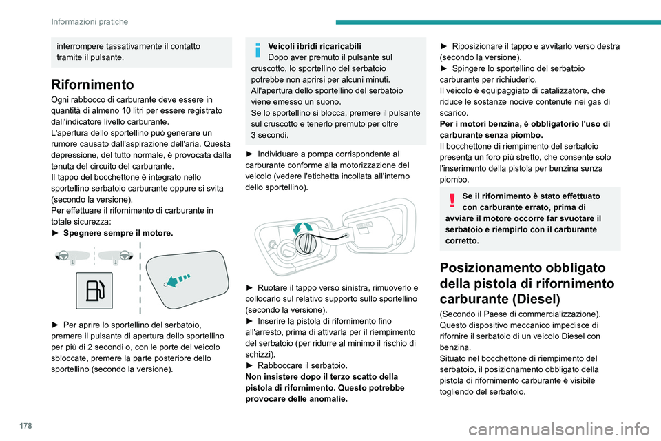 PEUGEOT 5008 2023  Manuale duso (in Italian) 178
Informazioni pratiche
interrompere tassativamente il contatto 
tramite il pulsante.
Rifornimento
Ogni rabbocco di carburante deve essere in 
quantità di almeno 10 litri per essere registrato 
dal