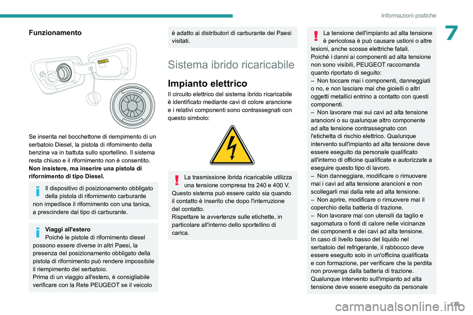 PEUGEOT 5008 2023  Manuale duso (in Italian) 179
Informazioni pratiche
7Funzionamento 
 
Se inserita nel bocchettone di riempimento di un 
serbatoio Diesel, la pistola di rifornimento della 
benzina va in battuta sullo sportellino. Il sistema 
r