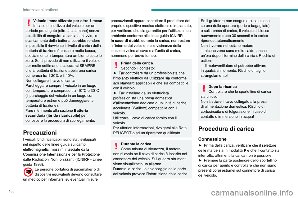 PEUGEOT 5008 2023  Manuale duso (in Italian) 188
Informazioni pratiche
Veicolo immobilizzato per oltre 1 mese
In caso di inutilizzo del veicolo per un 
periodo prolungato (oltre 4
  settimane) senza 
possibilità di eseguire la carica al riavvio